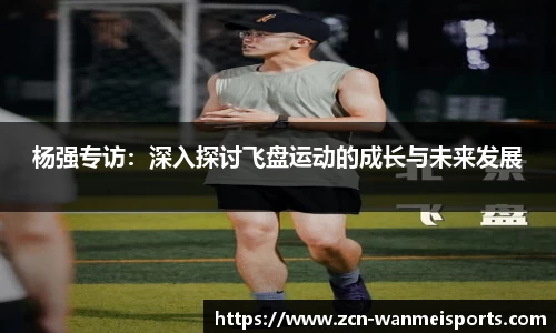 杨强专访：深入探讨飞盘运动的成长与未来发展