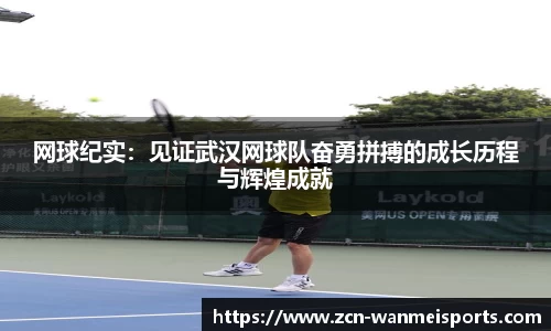 网球纪实：见证武汉网球队奋勇拼搏的成长历程与辉煌成就
